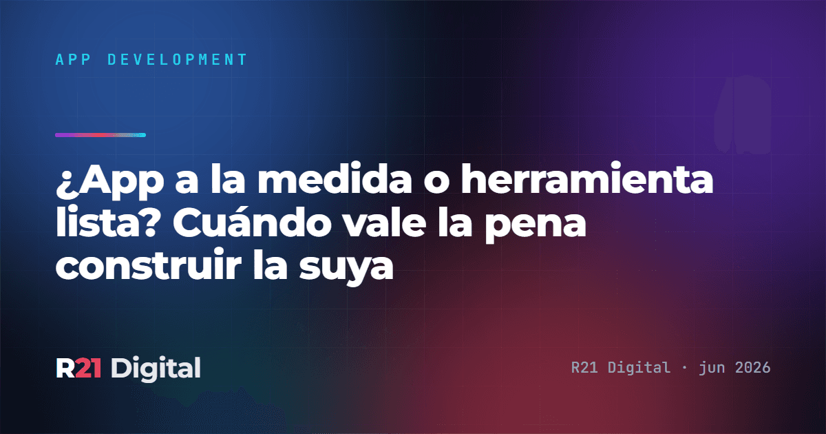 ¿App a la medida o herramienta lista? Cuándo vale la pena construir la tuya