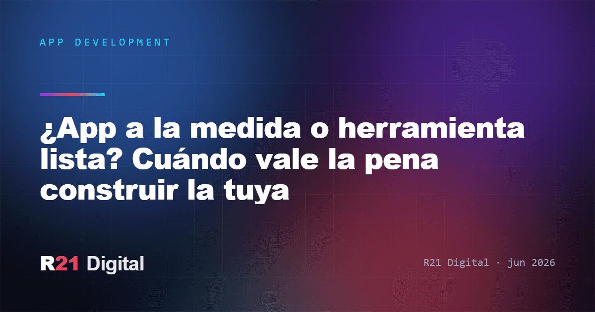 ¿App a la medida o herramienta lista? Cuándo vale la pena construir la tuya