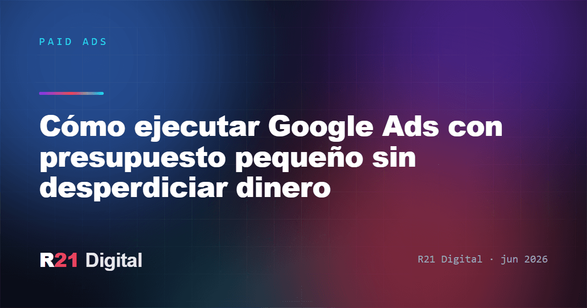 Cómo ejecutar Google Ads con presupuesto pequeño sin desperdiciar dinero