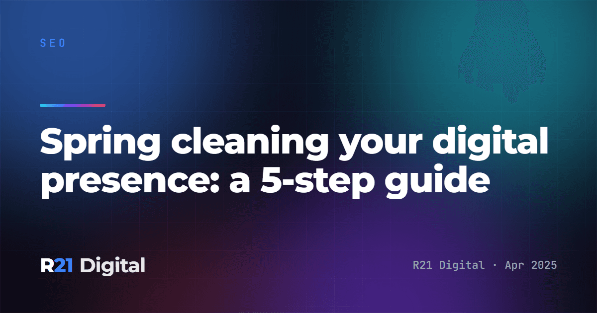 Spring cleaning your digital presence: a 5-step guide