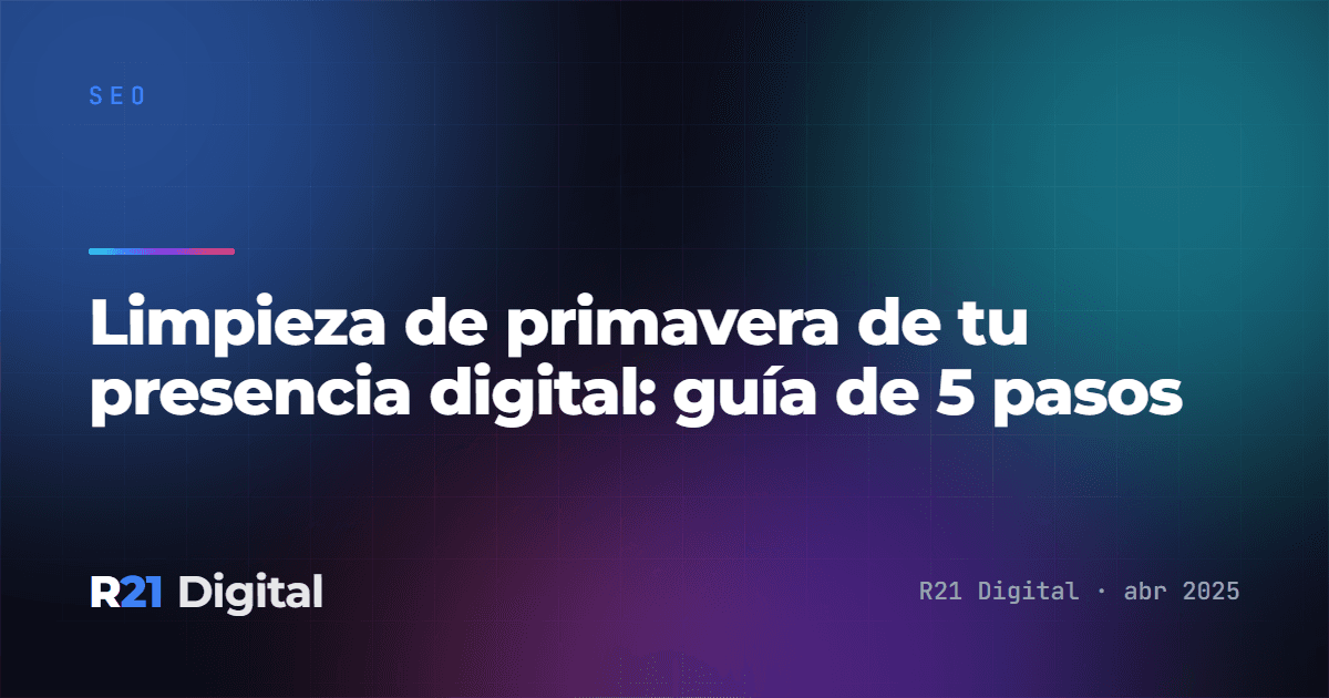 Limpieza de primavera de tu presencia digital: guía de 5 pasos